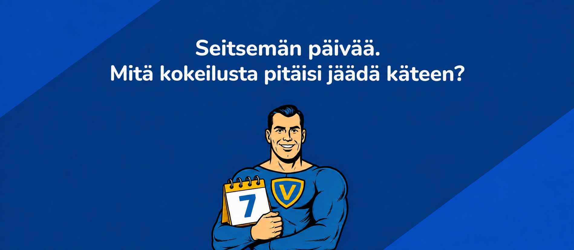 Seitsemän päivää. Mitä kokeilusta pitäisi jäädä käteen? Vahti-hahmo pitelee kalenteria, jossa näkyy numero 7.