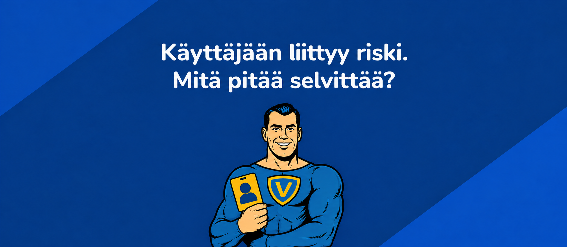 Käyttäjään liittyy riski. Mitä pitää selvittää? Vahti-hahmo pitelee käyttäjäkorttia.