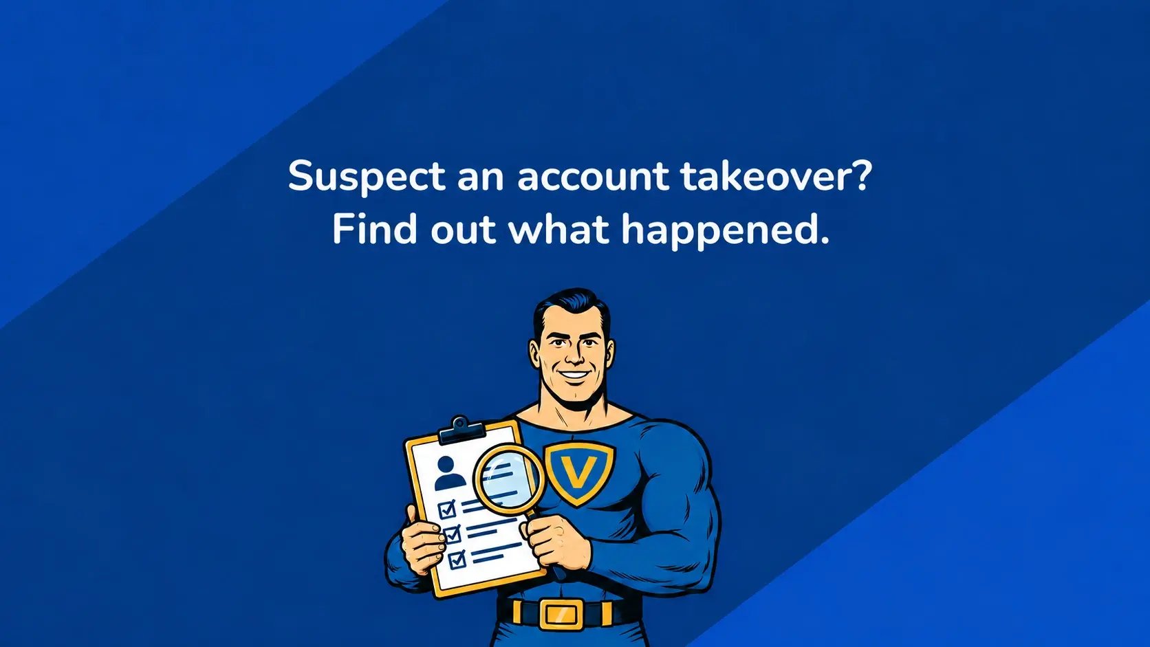 Suspect an account takeover? Find out what happened. The Vahti character examines a user card and checklist with a magnifying glass.