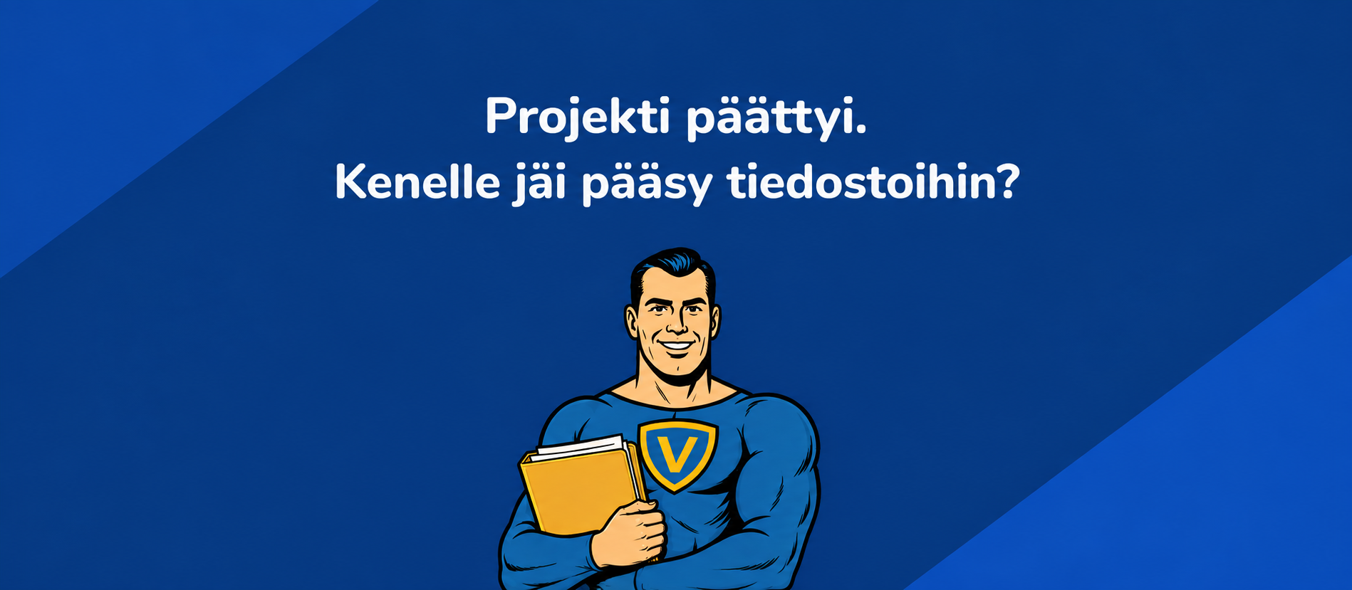 Projekti päättyi. Kenelle jäi pääsy tiedostoihin? Vahti-hahmo pitelee projektikansiota sinisellä taustalla.